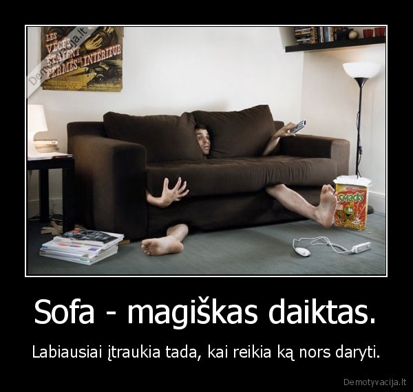 Sofa - magiškas daiktas. - Labiausiai įtraukia tada, kai reikia ką nors daryti.