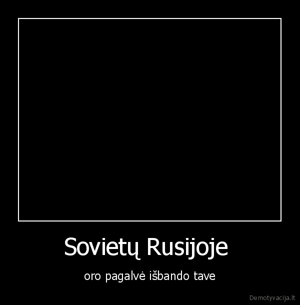 Sovietų Rusijoje  - oro pagalvė išbando tave