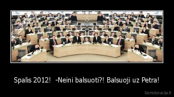 Spalis 2012!  -Neini balsuoti?! Balsuoji uz Petra! - 