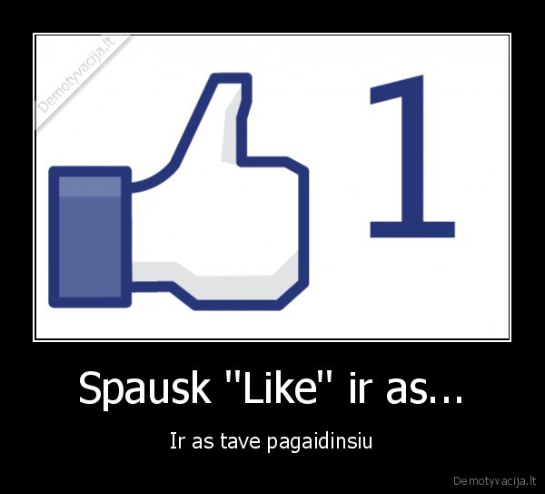 Spausk ''Like'' ir as... - Ir as tave pagaidinsiu