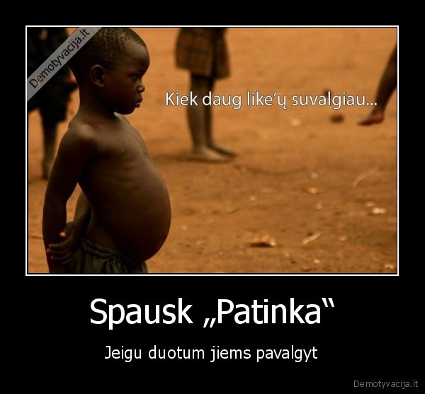 Spausk „Patinka“ - Jeigu duotum jiems pavalgyt