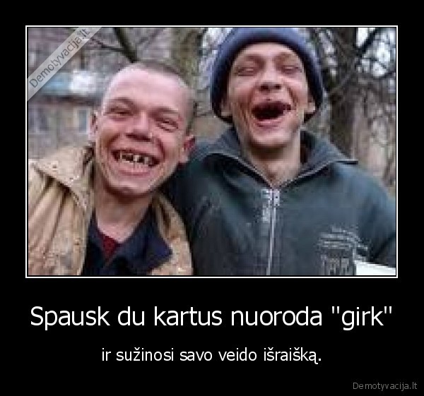 Spausk du kartus nuoroda "girk" - ir sužinosi savo veido išraišką.