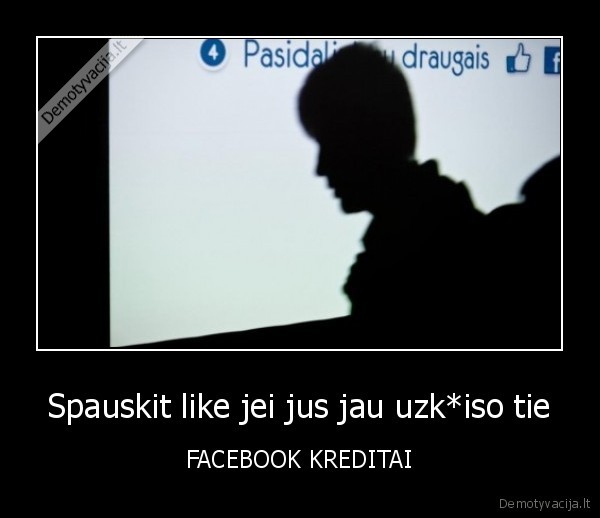 Spauskit like jei jus jau uzk*iso tie - FACEBOOK KREDITAI