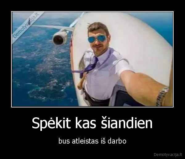 Spėkit kas šiandien - bus atleistas iš darbo