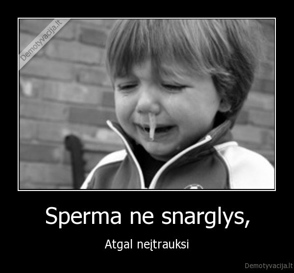 Sperma ne snarglys, - Atgal neįtrauksi