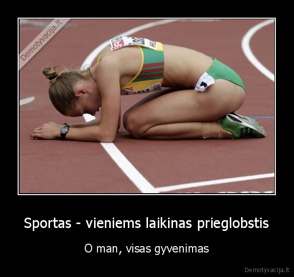 Sportas - vieniems laikinas prieglobstis - O man, visas gyvenimas