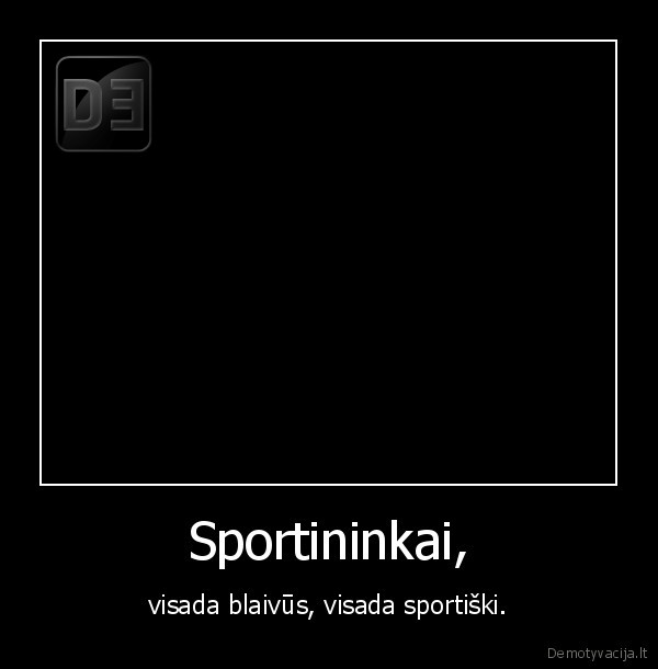 Sportininkai, - visada blaivūs, visada sportiški.