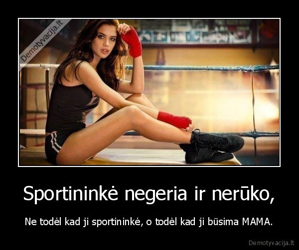 Sportininkė negeria ir nerūko, - Ne todėl kad ji sportininkė, o todėl kad ji būsima MAMA.