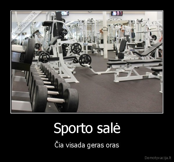 Sporto salė - Čia visada geras oras