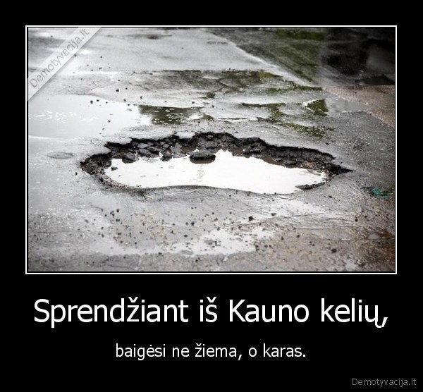 Sprendžiant iš Kauno kelių, - baigėsi ne žiema, o karas.