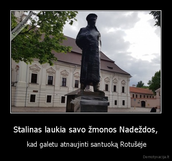 Stalinas laukia savo žmonos Nadeždos, -  kad galetu atnaujinti santuoką Rotušėje