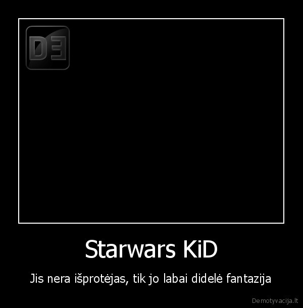 Starwars KiD - Jis nera išprotėjas, tik jo labai didelė fantazija