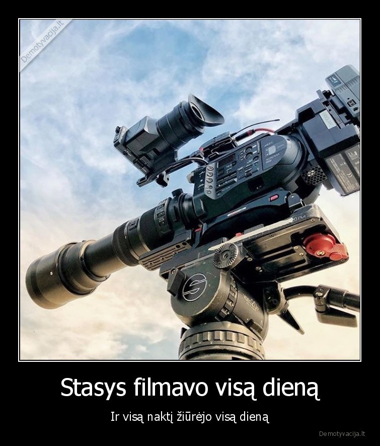 Stasys filmavo visą dieną - Ir visą naktį žiūrėjo visą dieną