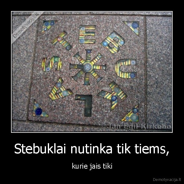 Stebuklai nutinka tik tiems, - kurie jais tiki