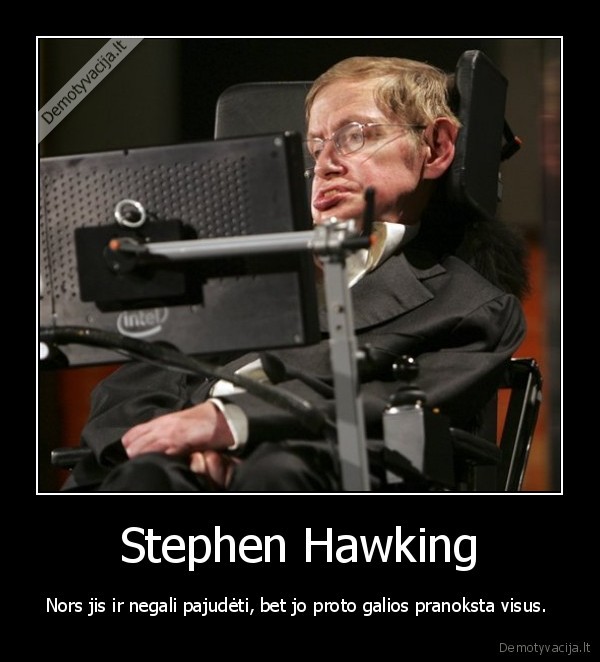 Stephen Hawking - Nors jis ir negali pajudėti, bet jo proto galios pranoksta visus. 