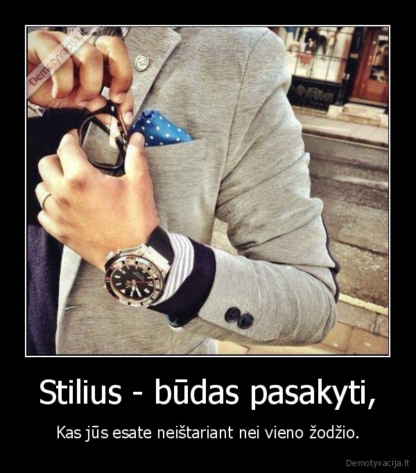 Stilius - būdas pasakyti, - Kas jūs esate neištariant nei vieno žodžio.