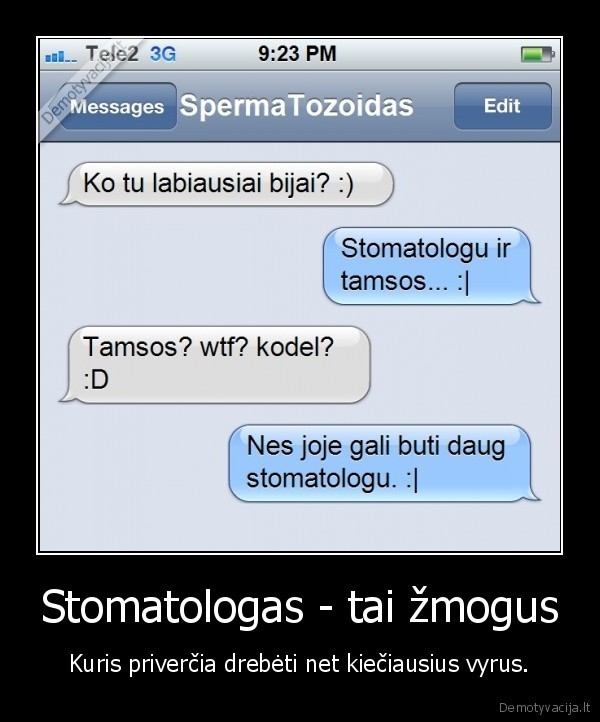 Stomatologas - tai žmogus - Kuris priverčia drebėti net kiečiausius vyrus.