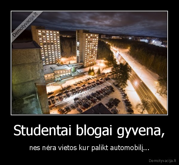 Studentai blogai gyvena, - nes nėra vietos kur palikt automobilį...