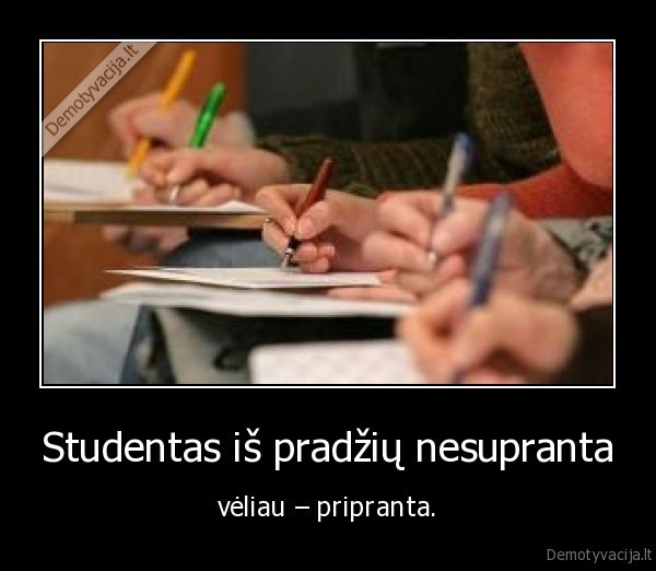 Studentas iš pradžių nesupranta - vėliau – pripranta.