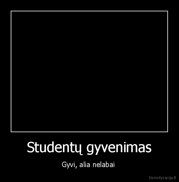 Studentų gyvenimas - Gyvi, alia nelabai 