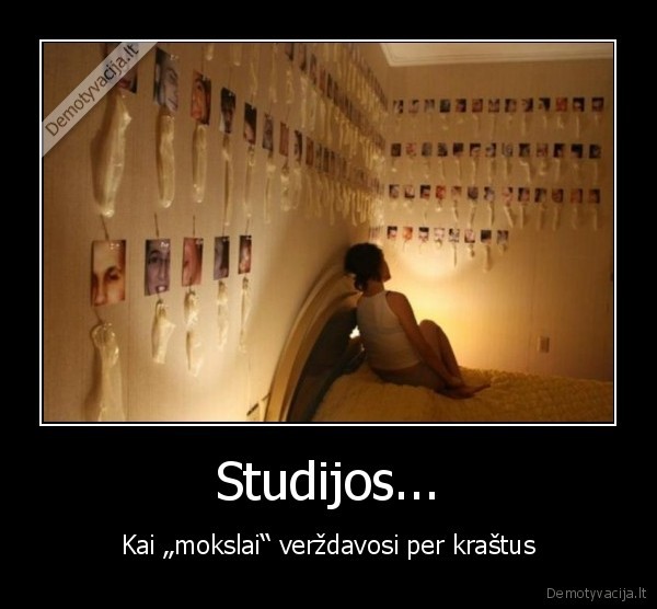 Studijos... - Kai „mokslai“ verždavosi per kraštus