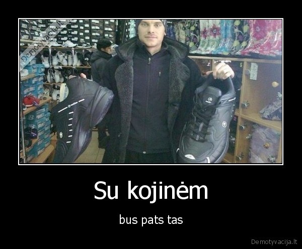 Su kojinėm - bus pats tas