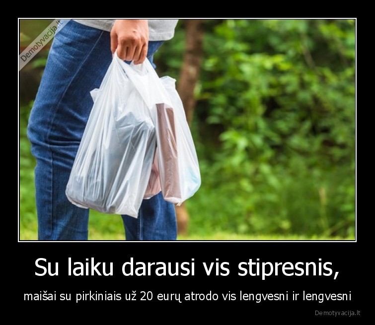 Su laiku darausi vis stipresnis, - maišai su pirkiniais už 20 eurų atrodo vis lengvesni ir lengvesni