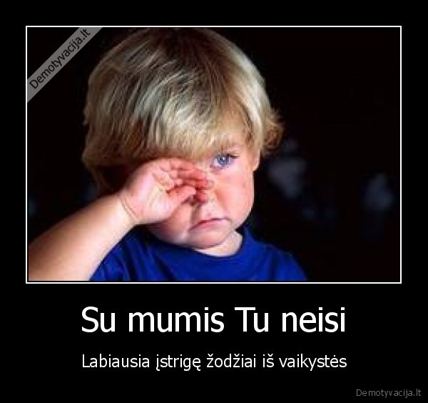 Su mumis Tu neisi - Labiausia įstrigę žodžiai iš vaikystės