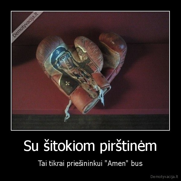 Su šitokiom pirštinėm - Tai tikrai priešininkui "Amen" bus