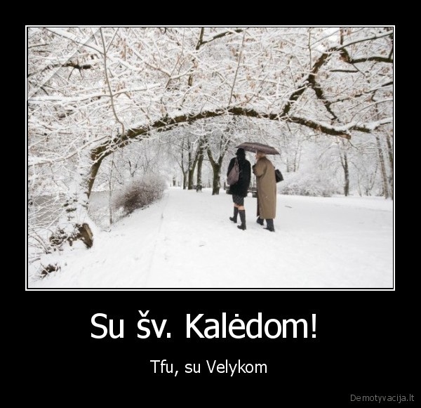 Su šv. Kalėdom!  - Tfu, su Velykom