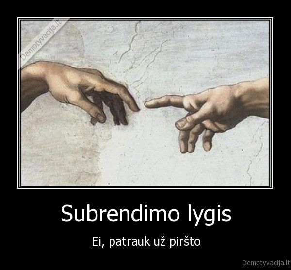 Subrendimo lygis - Ei, patrauk už piršto