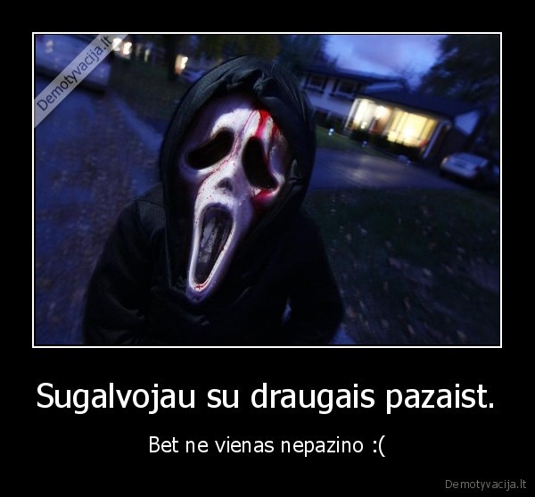 Sugalvojau su draugais pazaist. - Bet ne vienas nepazino :(