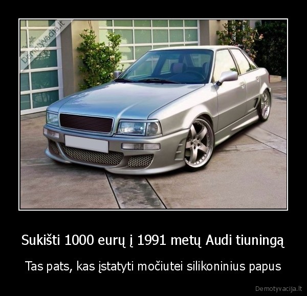 Sukišti 1000 eurų į 1991 metų Audi tiuningą - Tas pats, kas įstatyti močiutei silikoninius papus