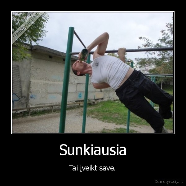 Sunkiausia - Tai įveikt save.