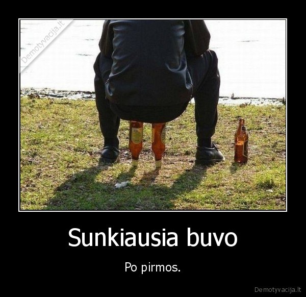 Sunkiausia buvo - Po pirmos.