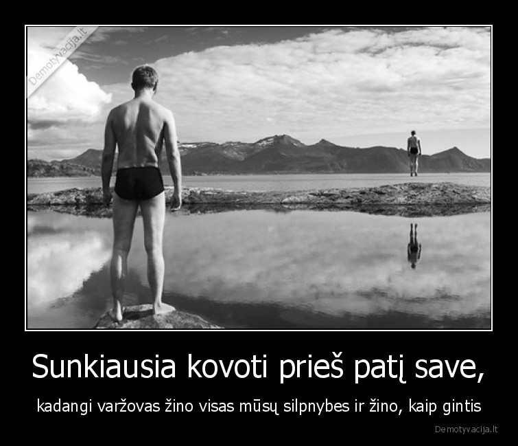 Sunkiausia kovoti prieš patį save, - kadangi varžovas žino visas mūsų silpnybes ir žino, kaip gintis