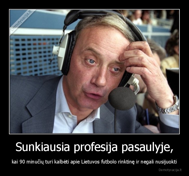 Sunkiausia profesija pasaulyje, - kai 90 minučių turi kalbėti apie Lietuvos futbolo rinktinę ir negali nusijuokti