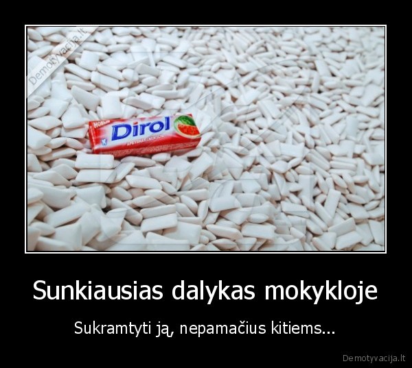 Sunkiausias dalykas mokykloje - Sukramtyti ją, nepamačius kitiems...