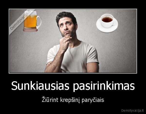 Sunkiausias pasirinkimas - Žiūrint krepšinį paryčiais