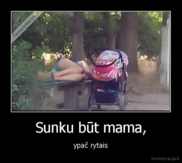 Sunku būt mama, - ypač rytais