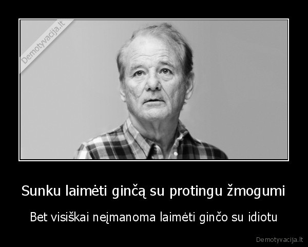 Sunku laimėti ginčą su protingu žmogumi - Bet visiškai neįmanoma laimėti ginčo su idiotu