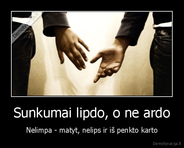 Sunkumai lipdo, o ne ardo - Nelimpa - matyt, nelips ir iš penkto karto