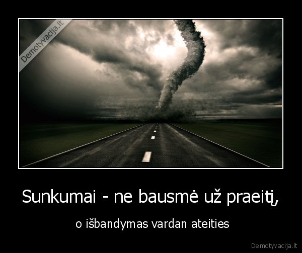 Sunkumai - ne bausmė už praeitį, -  o išbandymas vardan ateities