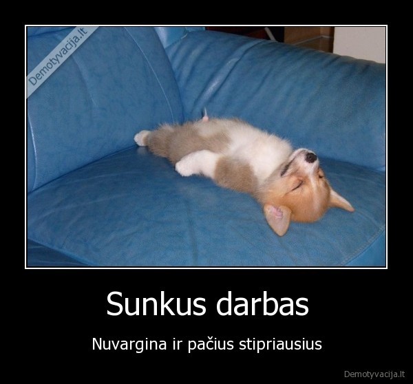 Sunkus darbas - Nuvargina ir pačius stipriausius