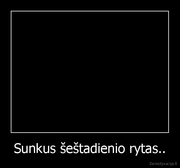 Sunkus šeštadienio rytas.. - 