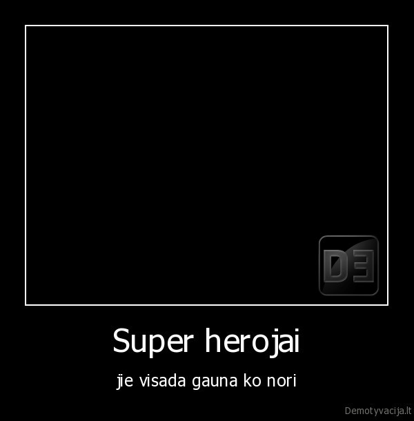 Super herojai - jie visada gauna ko nori