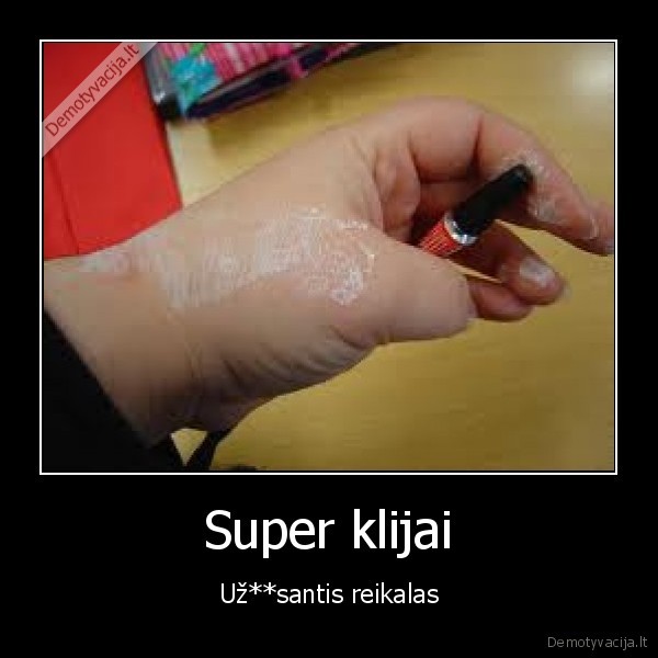 Super klijai - Už**santis reikalas