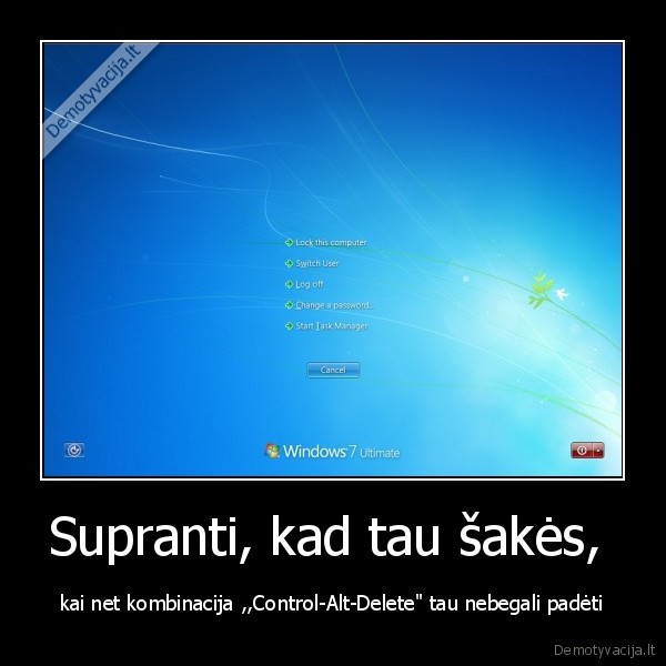 Supranti, kad tau šakės,  - kai net kombinacija ,,Control-Alt-Delete" tau nebegali padėti