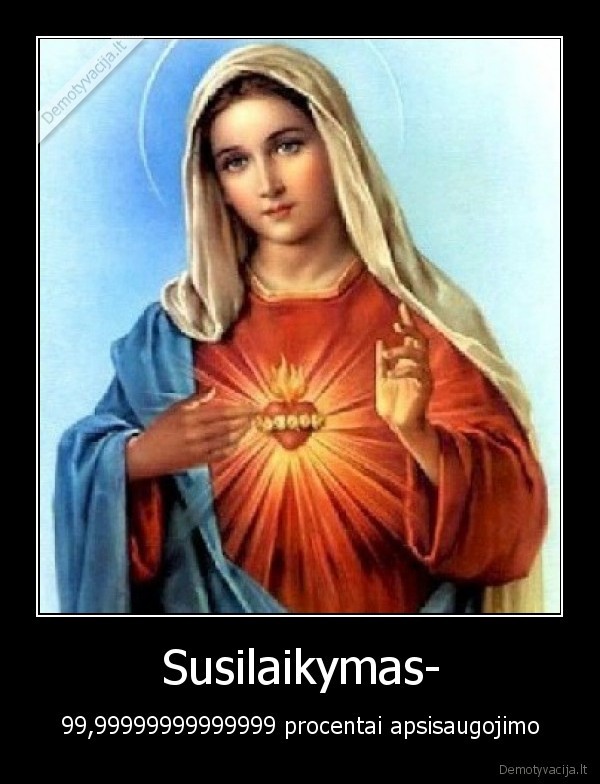 Susilaikymas- - 99,99999999999999 procentai apsisaugojimo