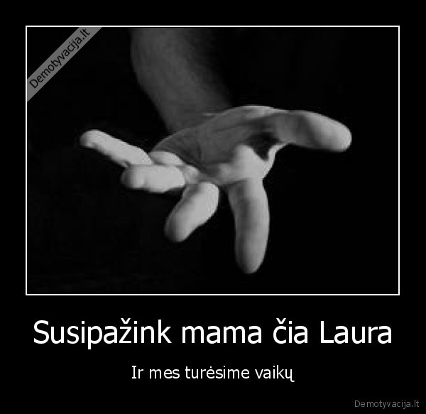 Susipažink mama čia Laura - Ir mes turėsime vaikų